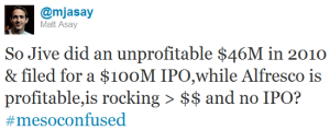 So Jive did an unprofitable $46M in 2010 & filed for a $100M IPO,while Alfresco is profitable,is rocking > $$ and no IPO?