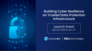 TheCUBE, SiliconANGLE Media’s livestreaming studio and Dell Technologies Inc. will present a special broadcast, “Building Cyber Resilience on Trusted Data Protection Infrastructure" on April 30 at 8:00 a.m. PT